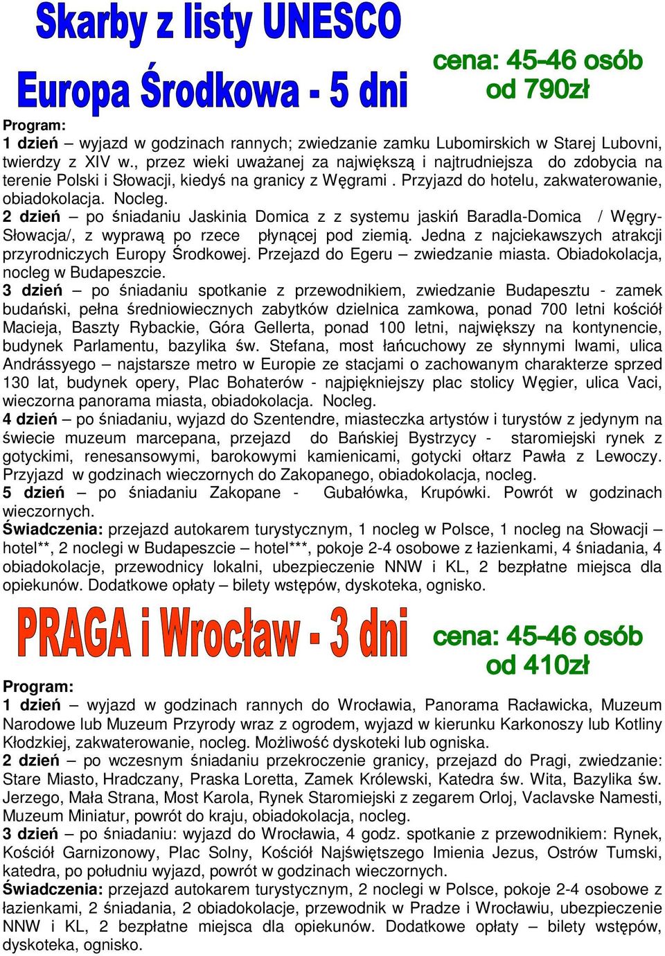 2 dzień po śniadaniu Jaskinia Domica z z systemu jaskiń Baradla-Domica / Węgry- Słowacja/, z wyprawą po rzece płynącej pod ziemią. Jedna z najciekawszych atrakcji przyrodniczych Europy Środkowej.