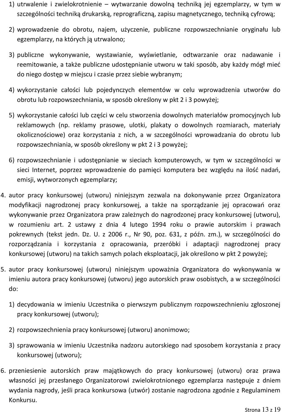 reemitowanie, a także publiczne udostępnianie utworu w taki sposób, aby każdy mógł mieć do niego dostęp w miejscu i czasie przez siebie wybranym; 4) wykorzystanie całości lub pojedynczych elementów w