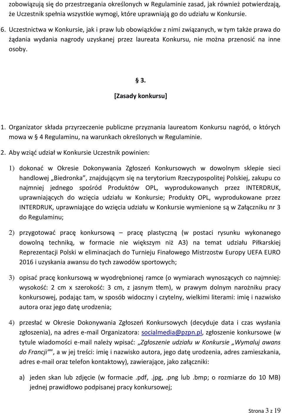 [Zasady konkursu] 1. Organizator składa przyrzeczenie publiczne przyznania laureatom Konkursu nagród, o których mowa w 4 Regulaminu, na warunkach określonych w Regulaminie. 2.