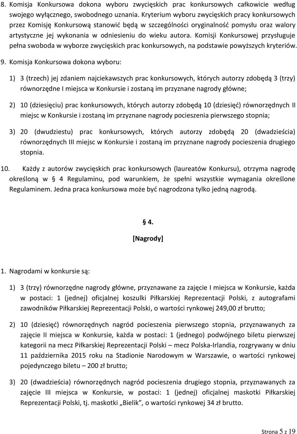 Komisji Konkursowej przysługuje pełna swoboda w wyborze zwycięskich prac konkursowych, na podstawie powyższych kryteriów. 9.