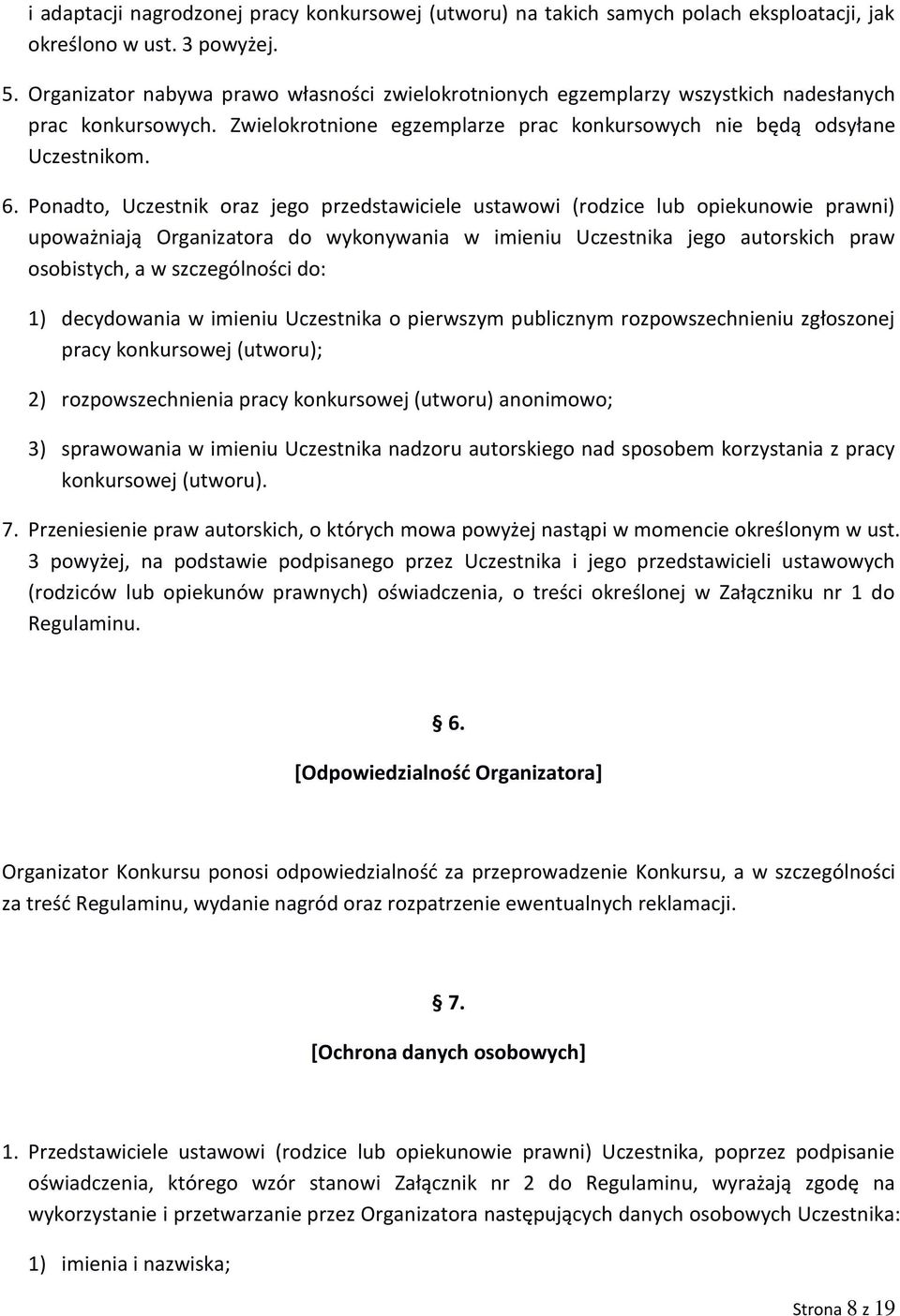 Ponadto, Uczestnik oraz jego przedstawiciele ustawowi (rodzice lub opiekunowie prawni) upoważniają Organizatora do wykonywania w imieniu Uczestnika jego autorskich praw osobistych, a w szczególności