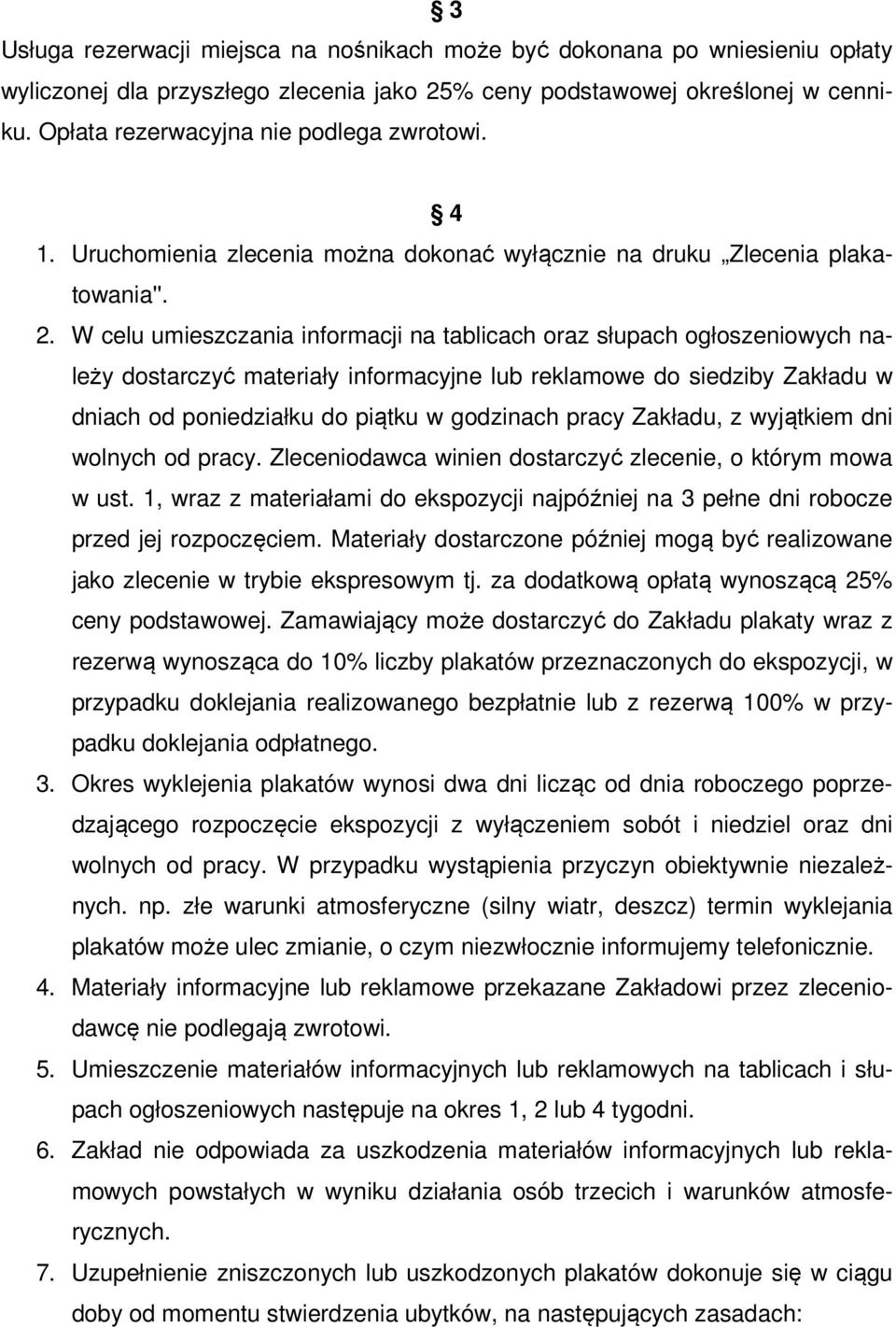 W celu umieszczania informacji na tablicach oraz słupach ogłoszeniowych należy dostarczyć materiały informacyjne lub reklamowe do siedziby Zakładu w dniach od poniedziałku do piątku w godzinach pracy