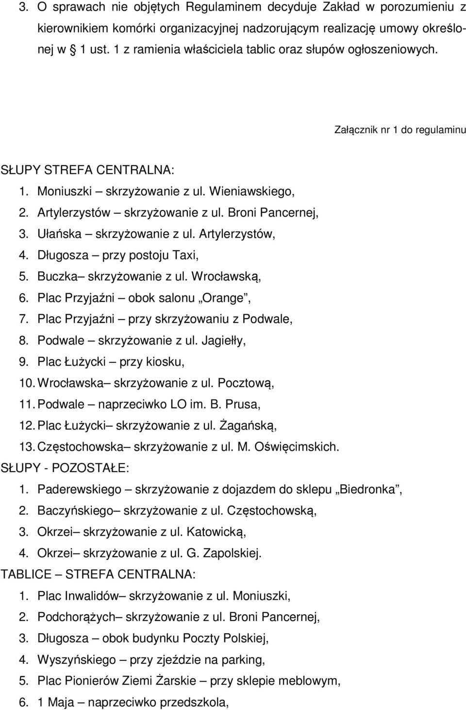 Broni Pancernej, 3. Ułańska skrzyżowanie z ul. Artylerzystów, 4. Długosza przy postoju Taxi, 5. Buczka skrzyżowanie z ul. Wrocławską, 6. Plac Przyjaźni obok salonu Orange, 7.