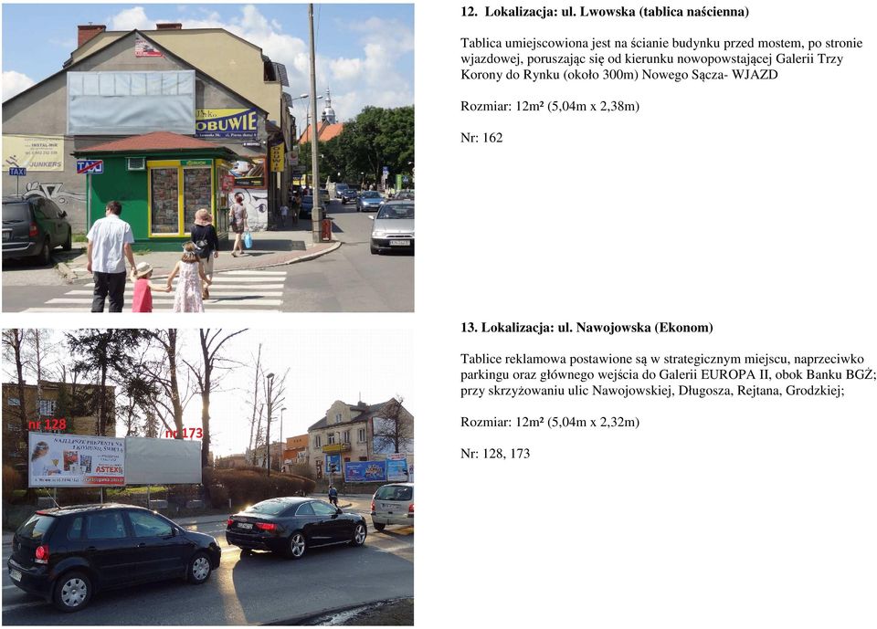 nowopowstającej Galerii Trzy Korony do Rynku (około 300m) Nowego Sącza- WJAZD Rozmiar: 12m² (5,04m x 2,38m) Nr: 162 13. Lokalizacja: ul.