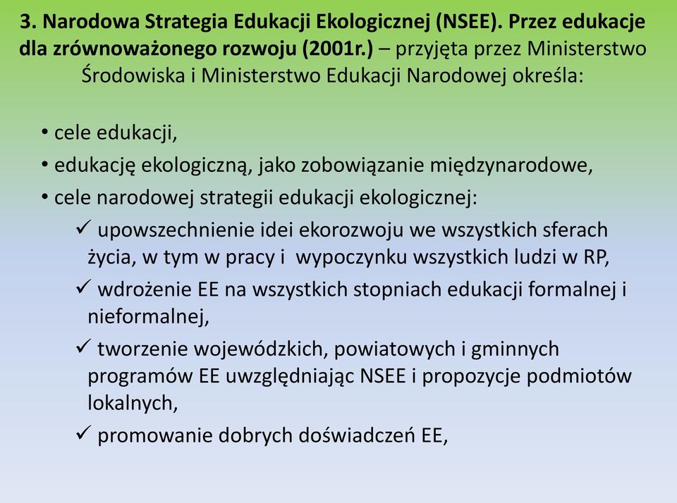 cele narodowej strategii edukacji ekologicznej: upowszechnienie idei ekorozwoju we wszystkich sferach życia, w tym w pracy i wypoczynku wszystkich ludzi w RP,