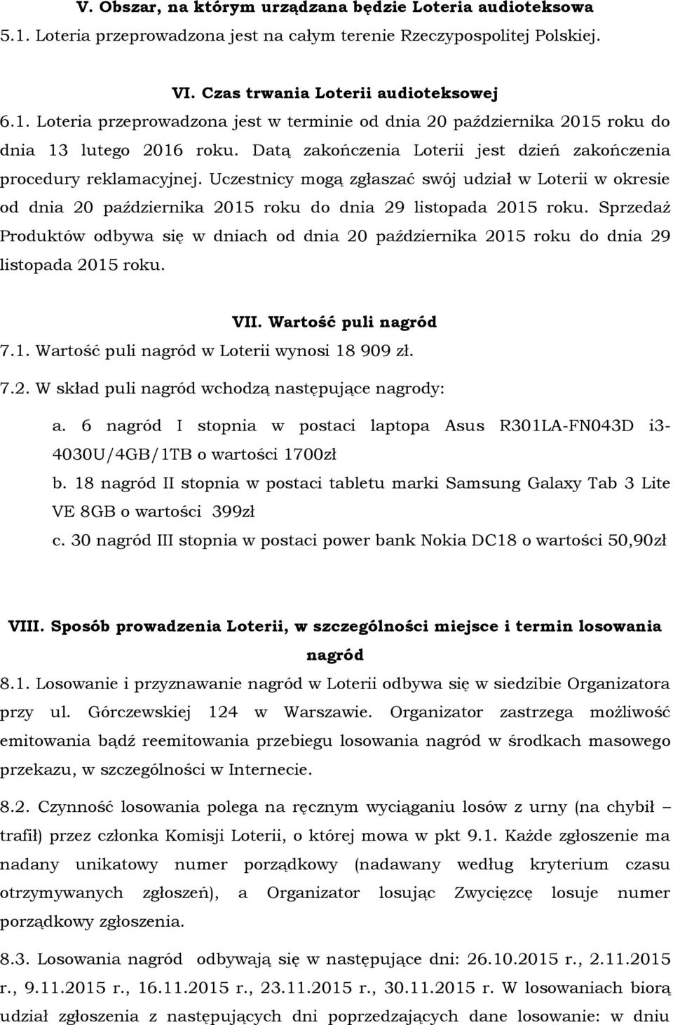 Sprzedaż Produktów odbywa się w dniach od dnia 20 października 2015 roku do dnia 29 listopada 2015 roku. VII. Wartość puli nagród 7.1. Wartość puli nagród w Loterii wynosi 18 909 zł. 7.2. W skład puli nagród wchodzą następujące nagrody: a.