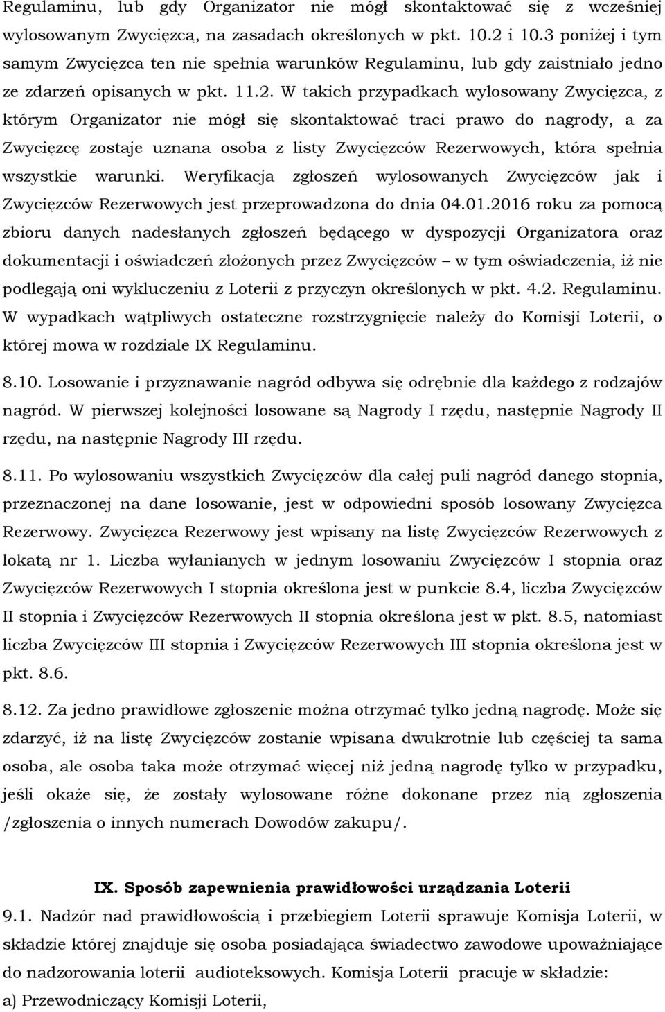 W takich przypadkach wylosowany Zwycięzca, z którym Organizator nie mógł się skontaktować traci prawo do nagrody, a za Zwycięzcę zostaje uznana osoba z listy Zwycięzców Rezerwowych, która spełnia