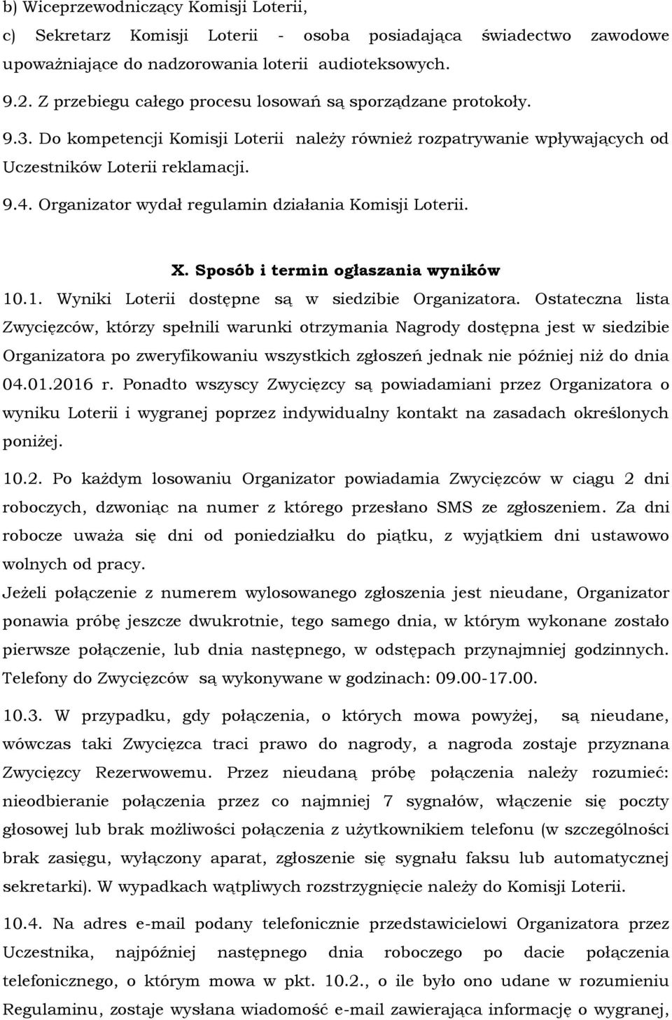 Organizator wydał regulamin działania Komisji Loterii. X. Sposób i termin ogłaszania wyników 10.1. Wyniki Loterii dostępne są w siedzibie Organizatora.