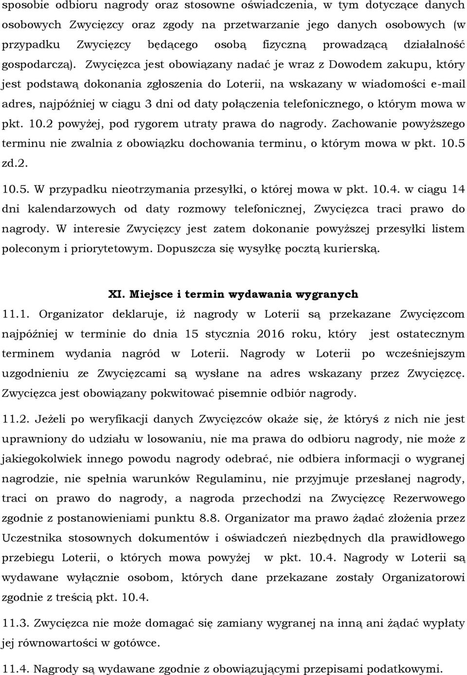 Zwycięzca jest obowiązany nadać je wraz z Dowodem zakupu, który jest podstawą dokonania zgłoszenia do Loterii, na wskazany w wiadomości e-mail adres, najpóźniej w ciągu 3 dni od daty połączenia