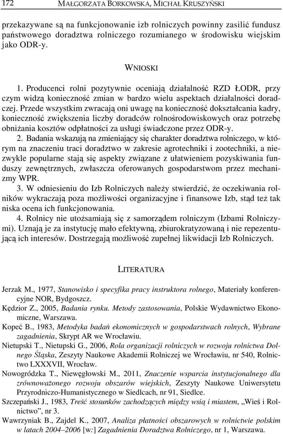 Przede wszystkim zwracają oni uwagę na konieczność dokształcania kadry, konieczność zwiększenia liczby doradców rolnośrodowiskowych oraz potrzebę obniżania kosztów odpłatności za usługi świadczone