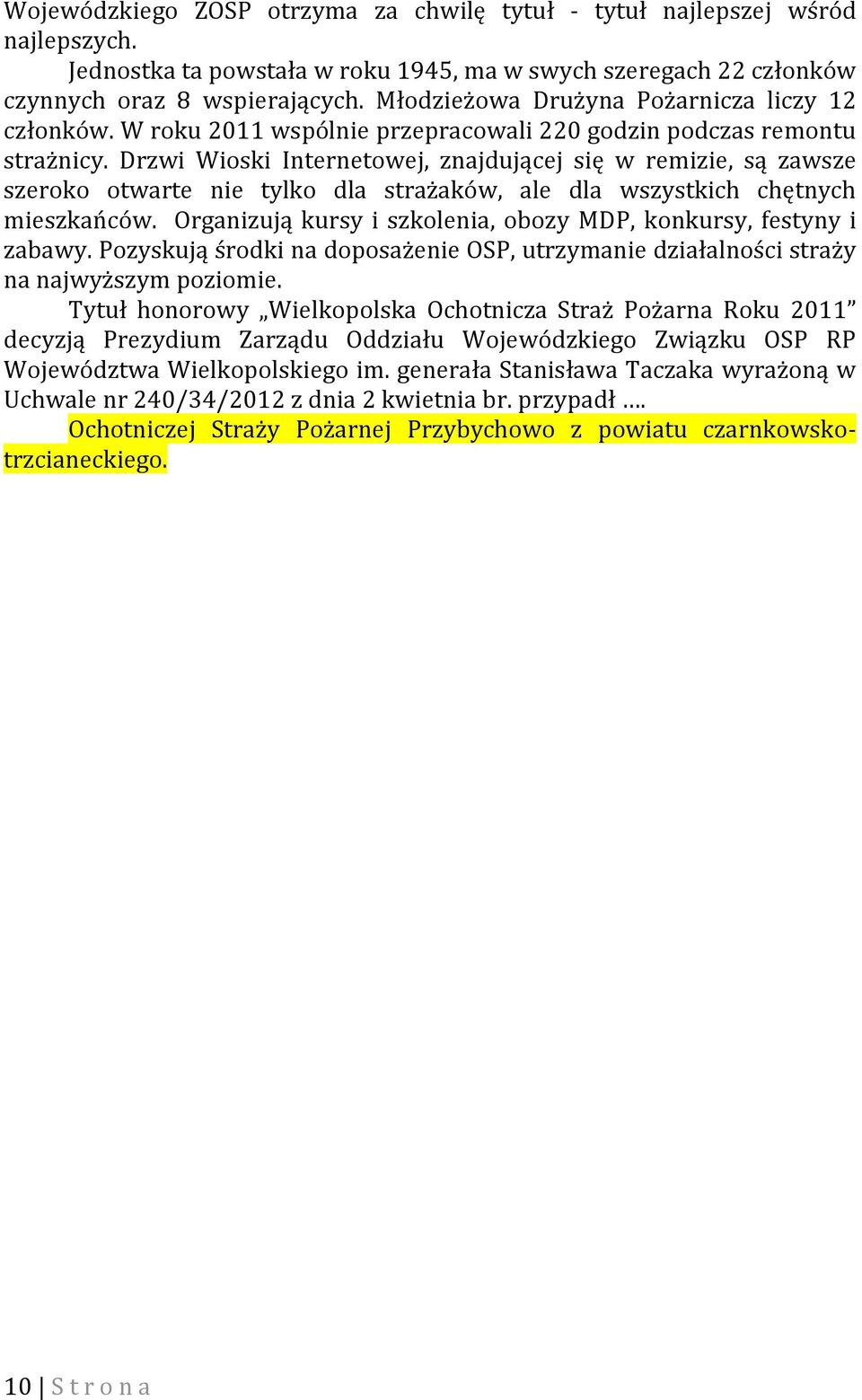 Drzwi Wioski Internetowej, znajdującej się w remizie, są zawsze szeroko otwarte nie tylko dla strażaków, ale dla wszystkich chętnych mieszkańców.