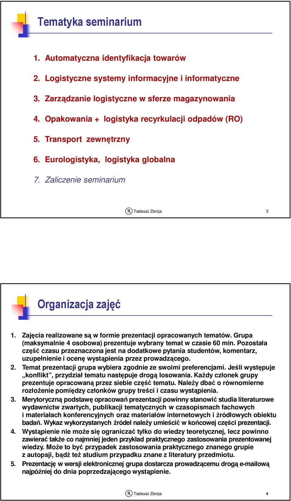 Zajęcia realizowane są w formie prezentacji opracowanych tematów. Grupa (maksymalnie 4 osobowa) prezentuje wybrany temat w czasie 60 min.