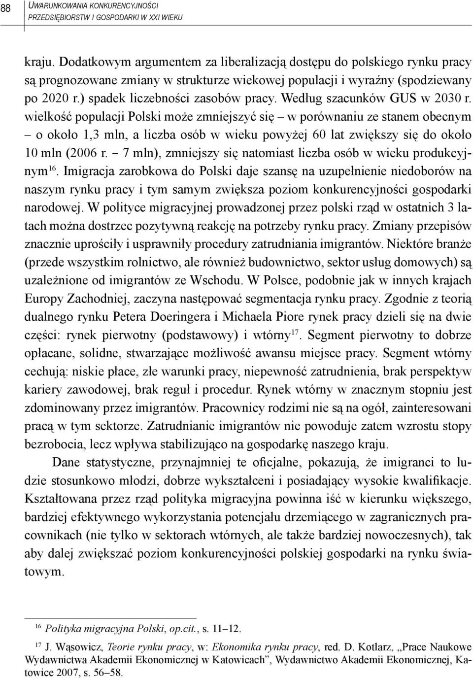 Według szacunków GUS w 2030 r. wielkość populacji Polski może zmniejszyć się w porównaniu ze stanem obecnym o około 1,3 mln, a liczba osób w wieku powyżej 60 lat zwiększy się do około 10 mln (2006 r.