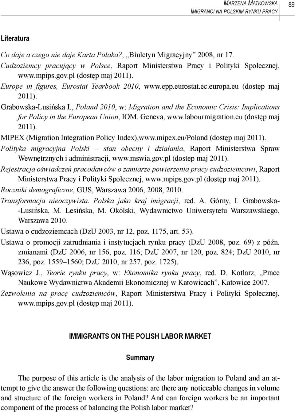 eu (dostęp maj 2011). Grabowska-Lusińska I., Poland 2010, w: Migration and the Economic Crisis: Implications for Policy in the European Union, IOM. Geneva, www.labourmigration.eu (dostęp maj 2011). MIPEX (Migration Integration Policy Index),www.