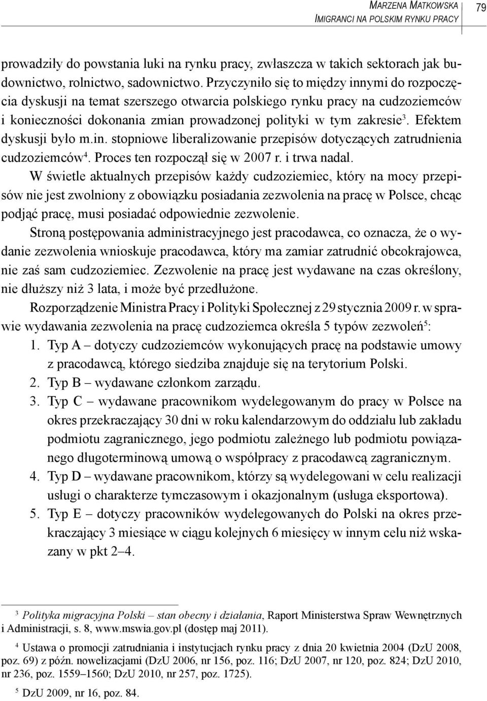 Efektem dyskusji było m.in. stopniowe liberalizowanie przepisów dotyczących zatrudnienia cudzoziemców 4. Proces ten rozpoczął się w 2007 r. i trwa nadal.