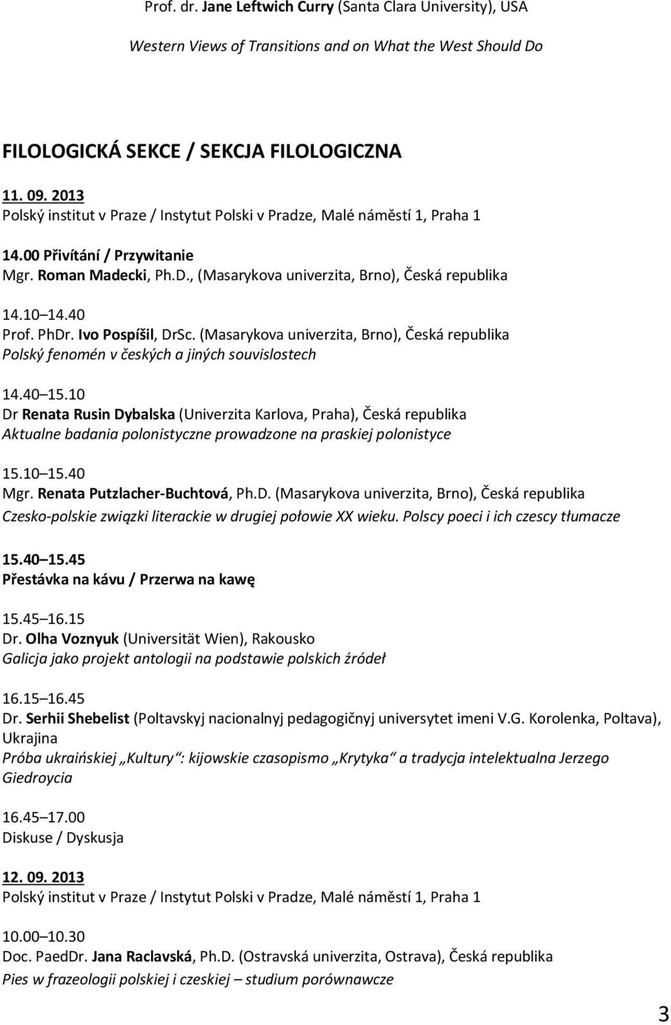 40 Prof. PhDr. Ivo Pospíšil, DrSc. (Masarykova univerzita, Brno), Česká republika Polský fenomén v českých a jiných souvislostech 14.40 15.