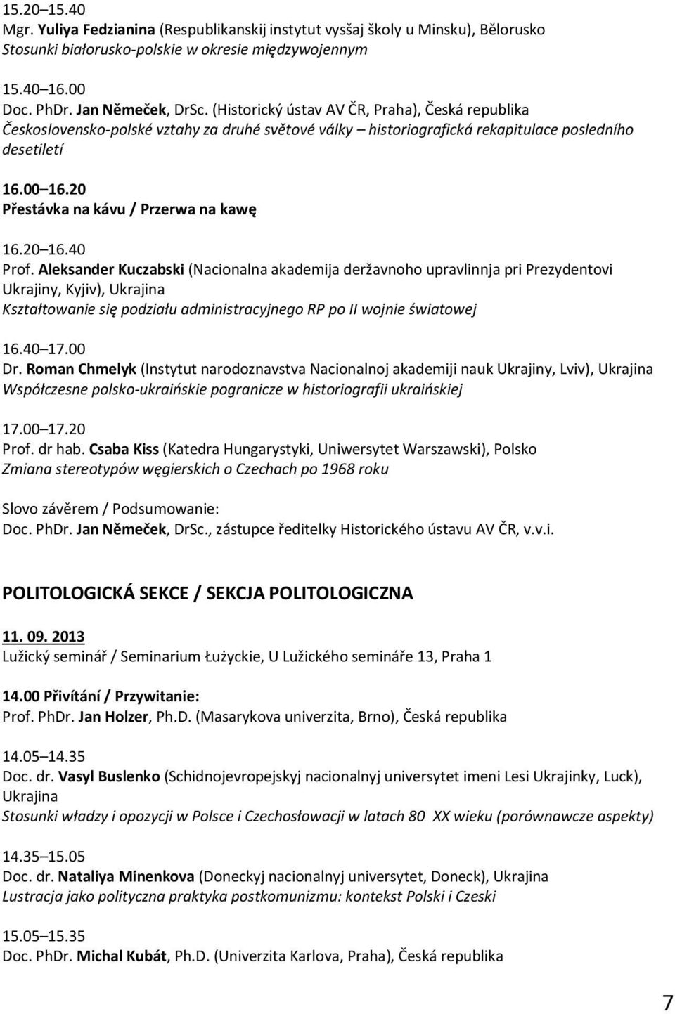 Aleksander Kuczabski (Nacionalna akademija deržavnoho upravlinnja pri Prezydentovi Ukrajiny, Kyjiv), Ukrajina Kształtowanie się podziału administracyjnego RP po II wojnie światowej 16.40 17.00 Dr.