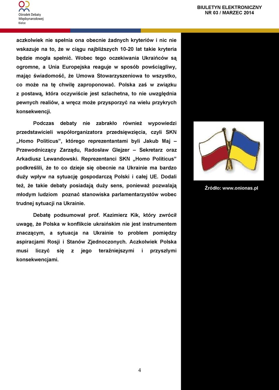 Polska zaś w związku z postawą, która oczywiście jest szlachetna, to nie uwzględnia pewnych realiów, a wręcz może przysporzyć na wielu przykrych konsekwencji.