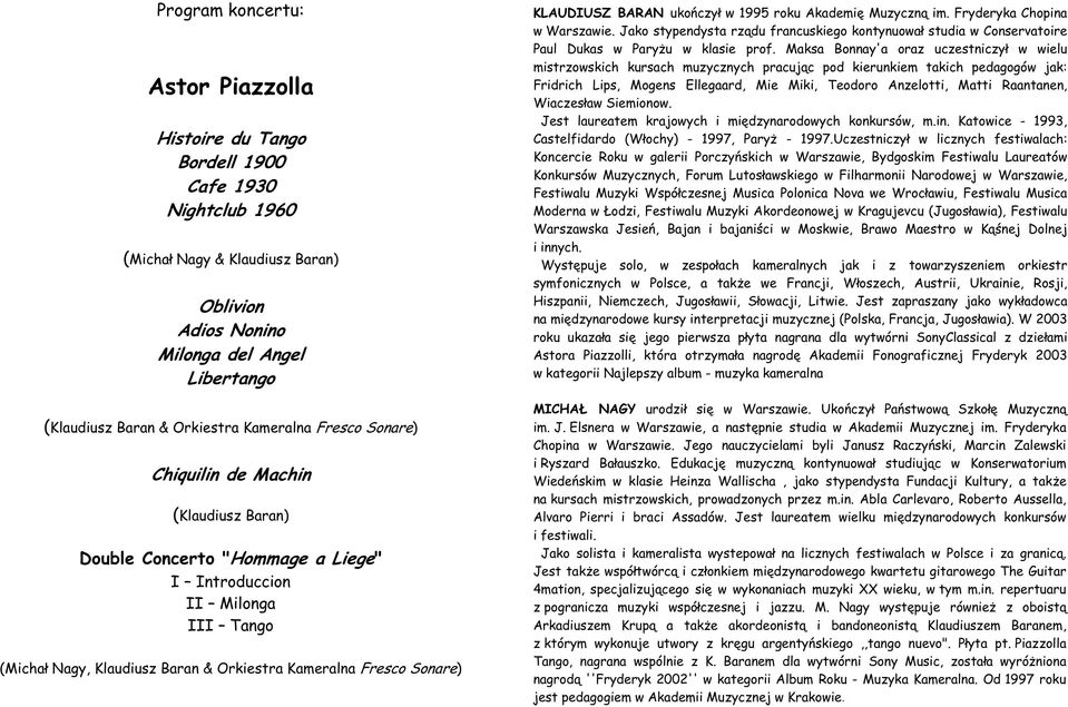 Fresco Sonare) KLAUDIUSZ BARAN uko czy w 1995 roku Akademi Muzyczn im. Fryderyka Chopina w Warszawie.