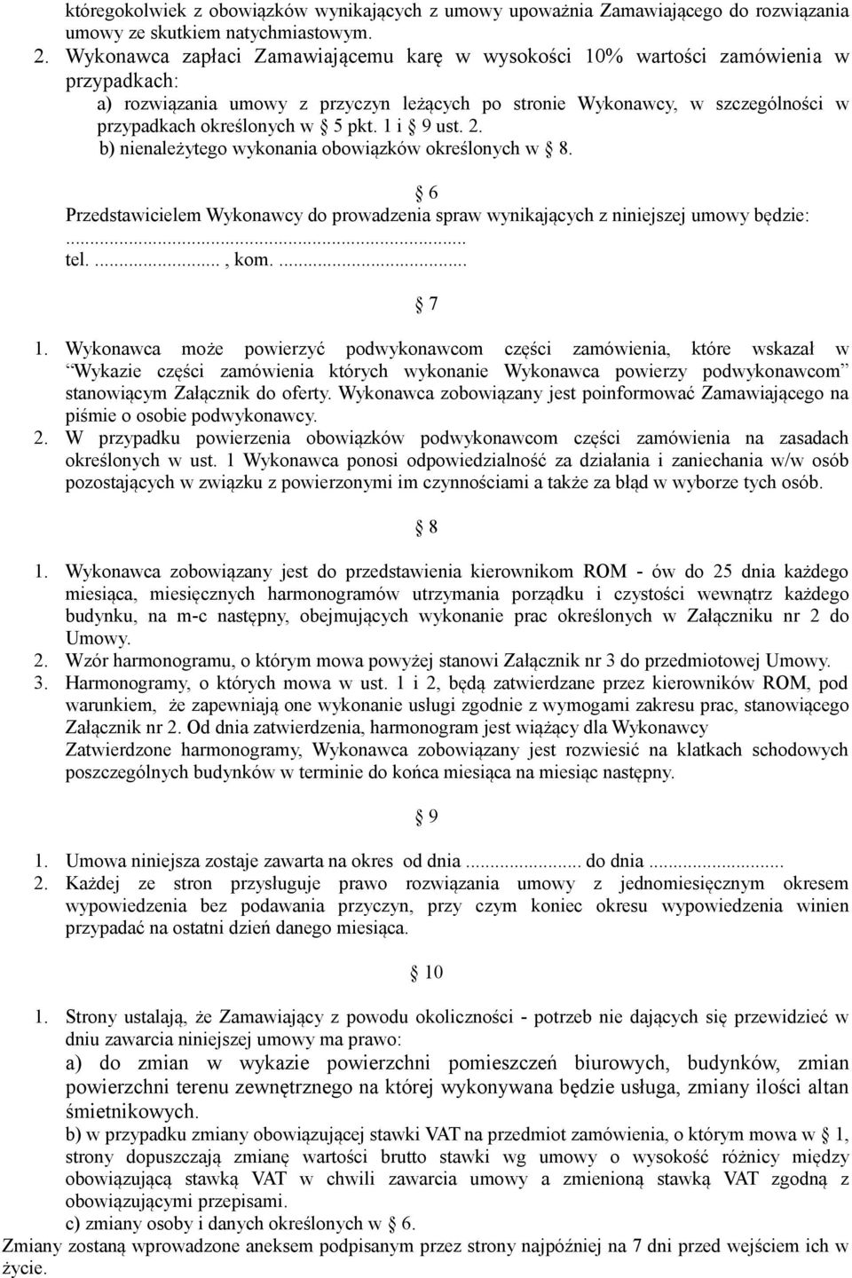 pkt. 1 i 9 ust. 2. b) nienależytego wykonania obowiązków określonych w 8. 6 Przedstawicielem Wykonawcy do prowadzenia spraw wynikających z niniejszej umowy będzie:... tel...., kom.... 7 1.