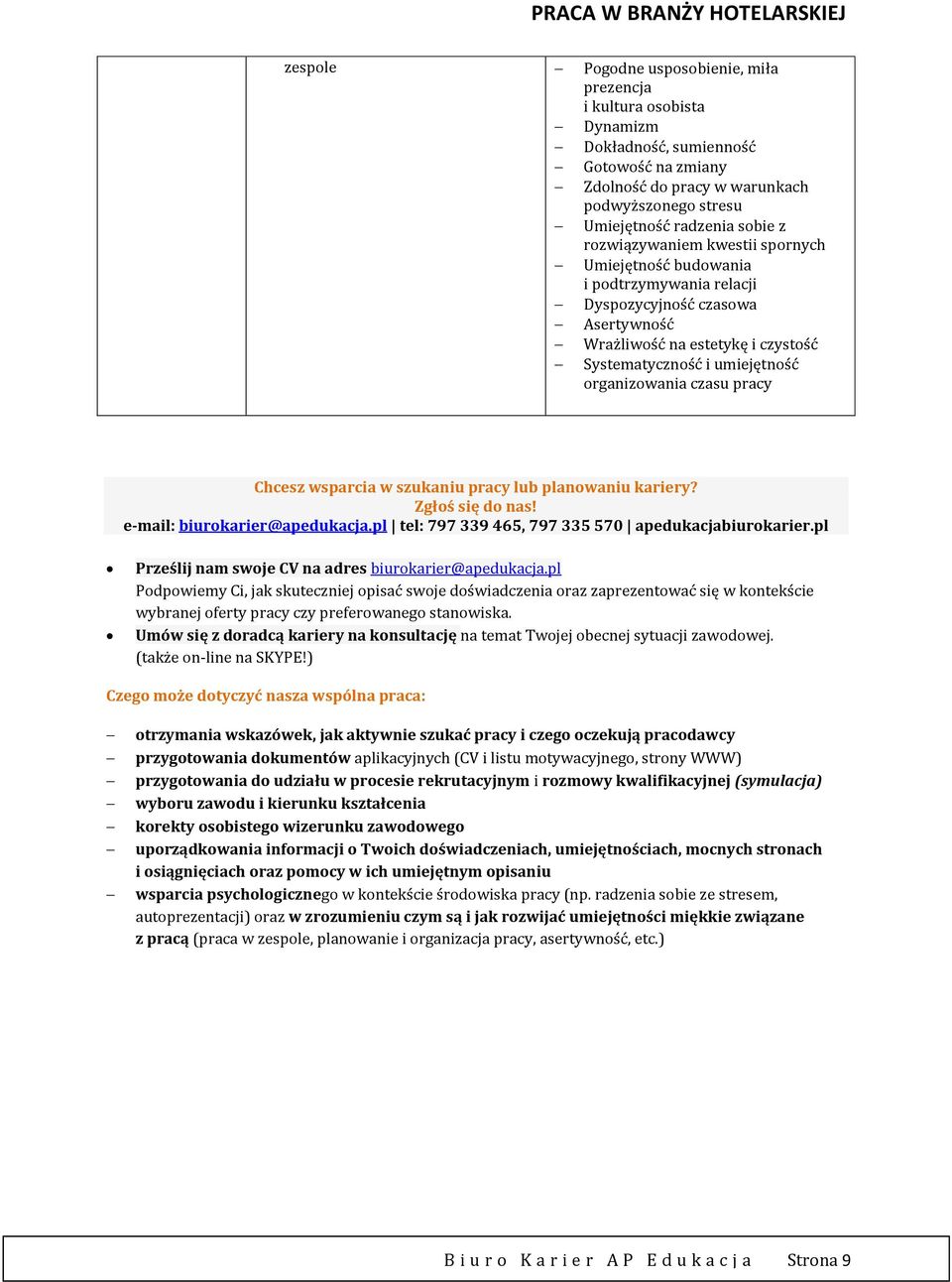 pracy Chcesz wsparcia w szukaniu pracy lub planowaniu kariery? Zgłoś się do nas! e-mail: biurokarier@apedukacja.pl tel: 797 339 465, 797 335 570 apedukacjabiurokarier.