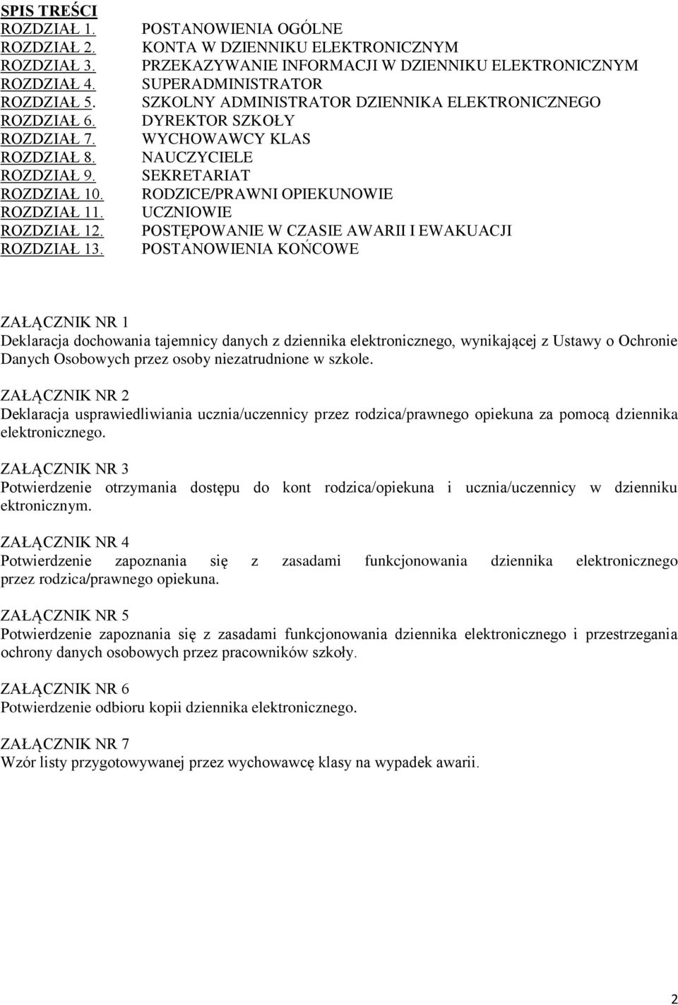 KLAS NAUCZYCIELE SEKRETARIAT RODZICE/PRAWNI OPIEKUNOWIE UCZNIOWIE POSTĘPOWANIE W CZASIE AWARII I EWAKUACJI POSTANOWIENIA KOŃCOWE ZAŁĄCZNIK NR 1 Deklaracja dochowania tajemnicy danych z dziennika