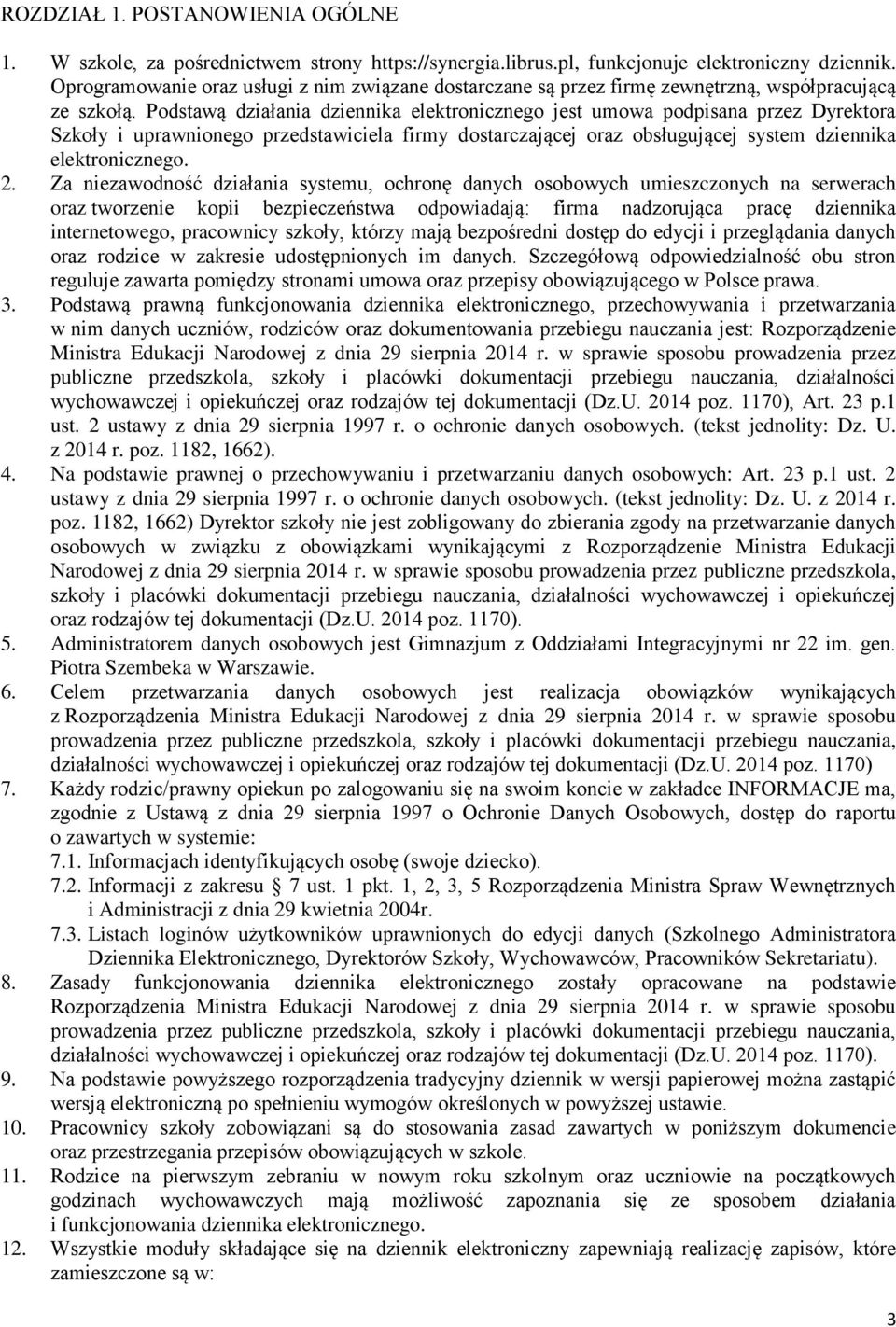 Podstawą działania dziennika elektronicznego jest umowa podpisana przez Dyrektora Szkoły i uprawnionego przedstawiciela firmy dostarczającej oraz obsługującej system dziennika elektronicznego. 2.