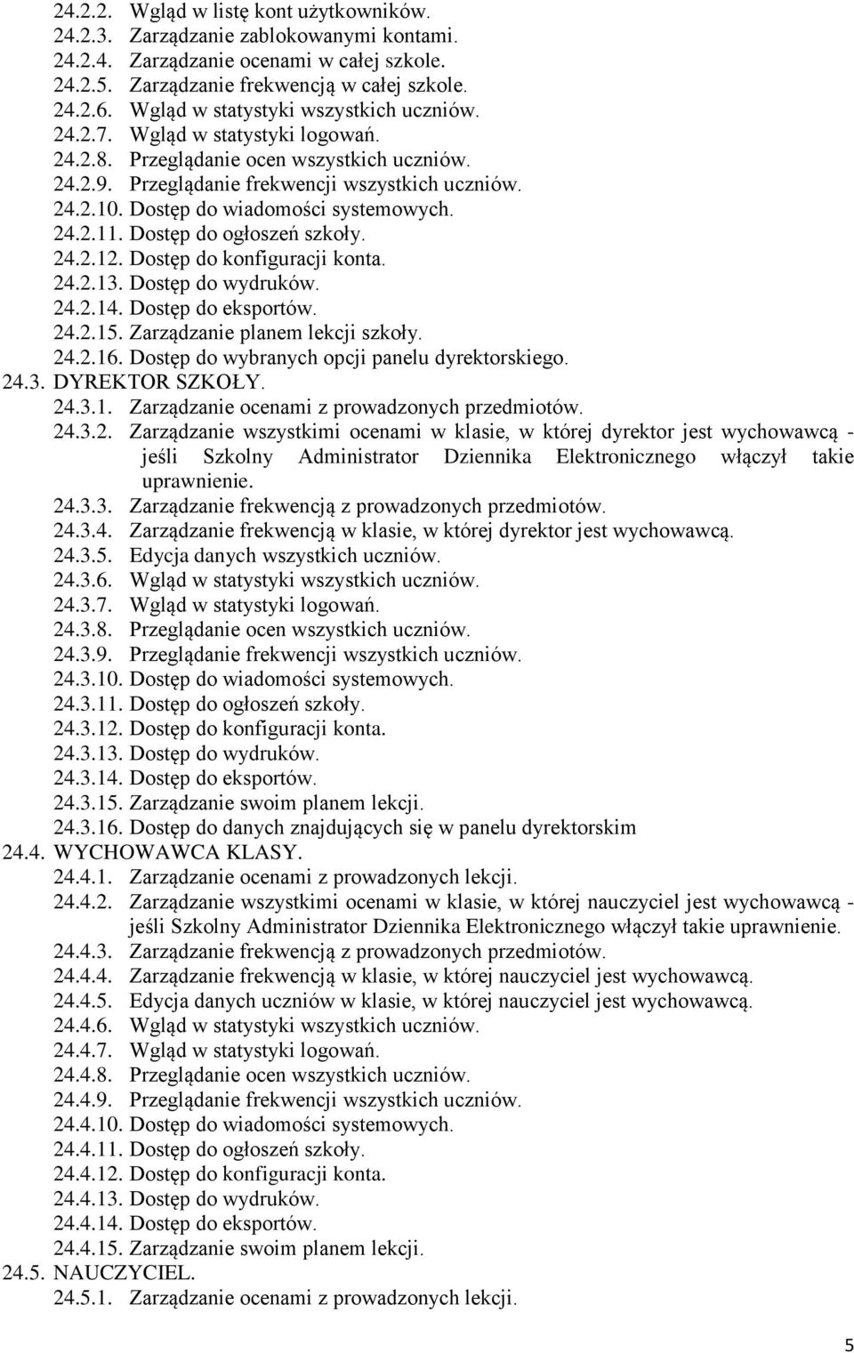 Dostęp do wiadomości systemowych. 24.2.11. Dostęp do ogłoszeń szkoły. 24.2.12. Dostęp do konfiguracji konta. 24.2.13. Dostęp do wydruków. 24.2.14. Dostęp do eksportów. 24.2.15.