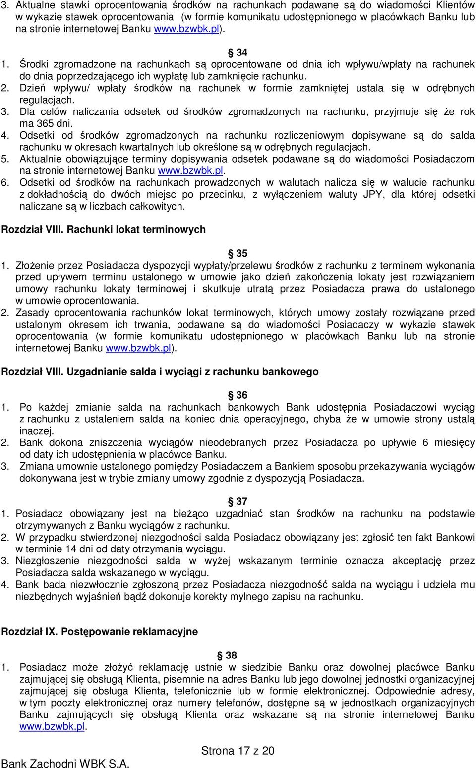 Dzień wpływu/ wpłaty środków na rachunek w formie zamkniętej ustala się w odrębnych regulacjach. 3. Dla celów naliczania odsetek od środków zgromadzonych na rachunku, przyjmuje się Ŝe rok ma 365 dni.