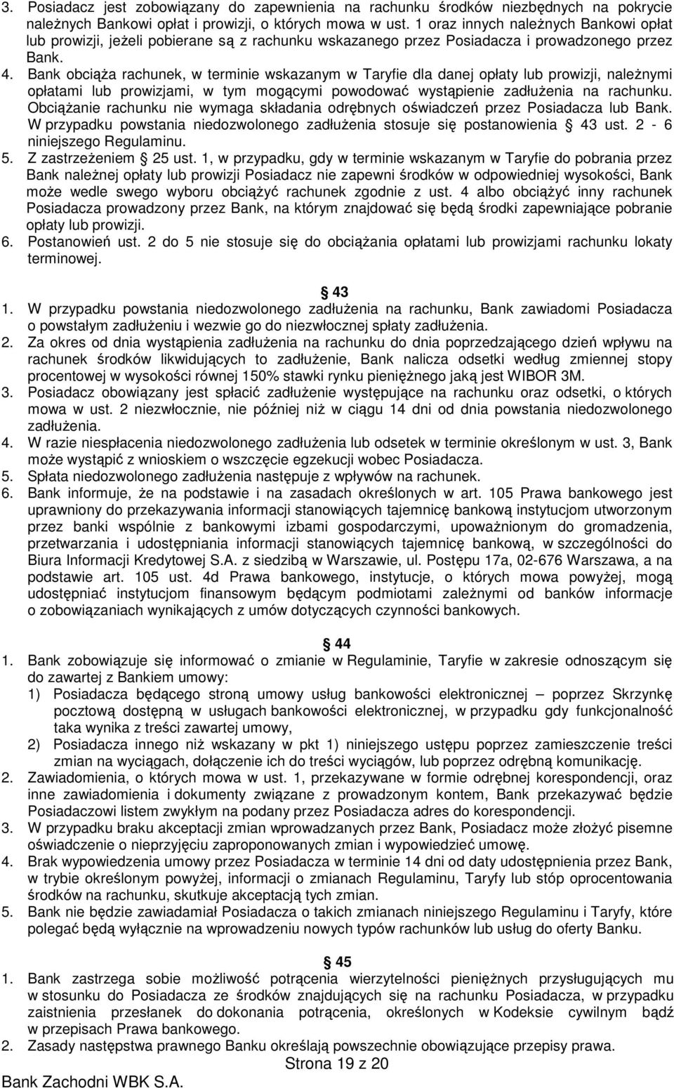 Bank obciąŝa rachunek, w terminie wskazanym w Taryfie dla danej opłaty lub prowizji, naleŝnymi opłatami lub prowizjami, w tym mogącymi powodować wystąpienie zadłuŝenia na rachunku.