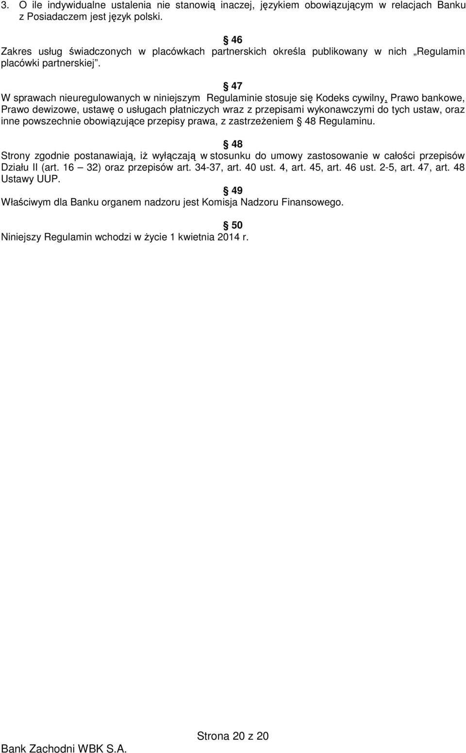 47 W sprawach nieuregulowanych w niniejszym Regulaminie stosuje się Kodeks cywilny, Prawo bankowe, Prawo dewizowe, ustawę o usługach płatniczych wraz z przepisami wykonawczymi do tych ustaw, oraz