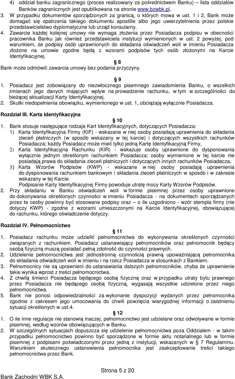 1 i 2, Bank moŝe domagać się opatrzenia takiego dokumentu apostille albo jego uwierzytelnienia przez polskie przedstawicielstwo dyplomatyczne lub urząd konsularny. 4.