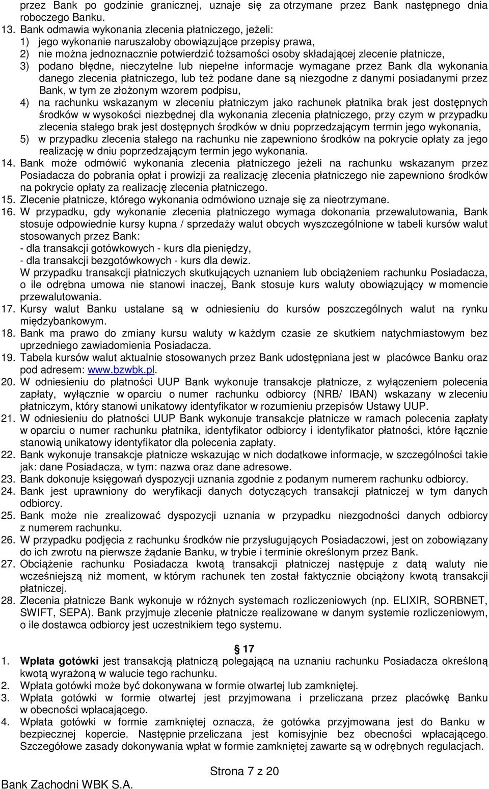 3) podano błędne, nieczytelne lub niepełne informacje wymagane przez Bank dla wykonania danego zlecenia płatniczego, lub teŝ podane dane są niezgodne z danymi posiadanymi przez Bank, w tym ze