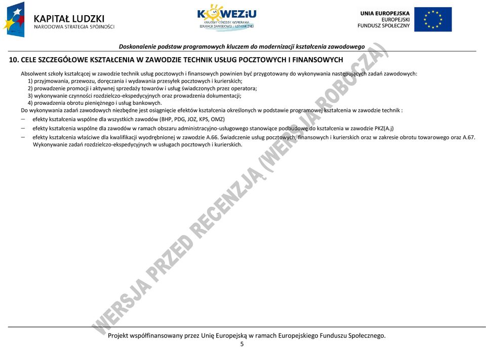 operatora; 3) wykonywanie czynności rozdzielczo-ekspedycyjnych oraz prowadzenia dokumentacji; 4) prowadzenia obrotu pieniężnego i usług bankowych.