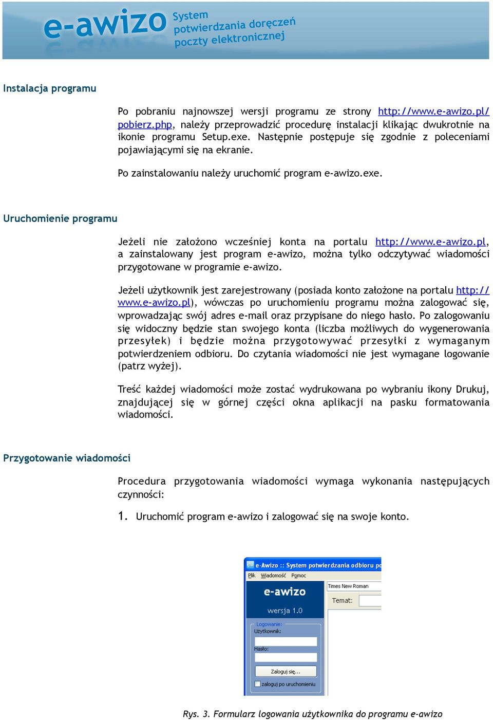 Uruchomienie programu Jeżeli nie założono wcześniej konta na portalu http://www.e-awizo.pl, a zainstalowany jest program e-awizo, można tylko odczytywać wiadomości przygotowane w programie e-awizo.
