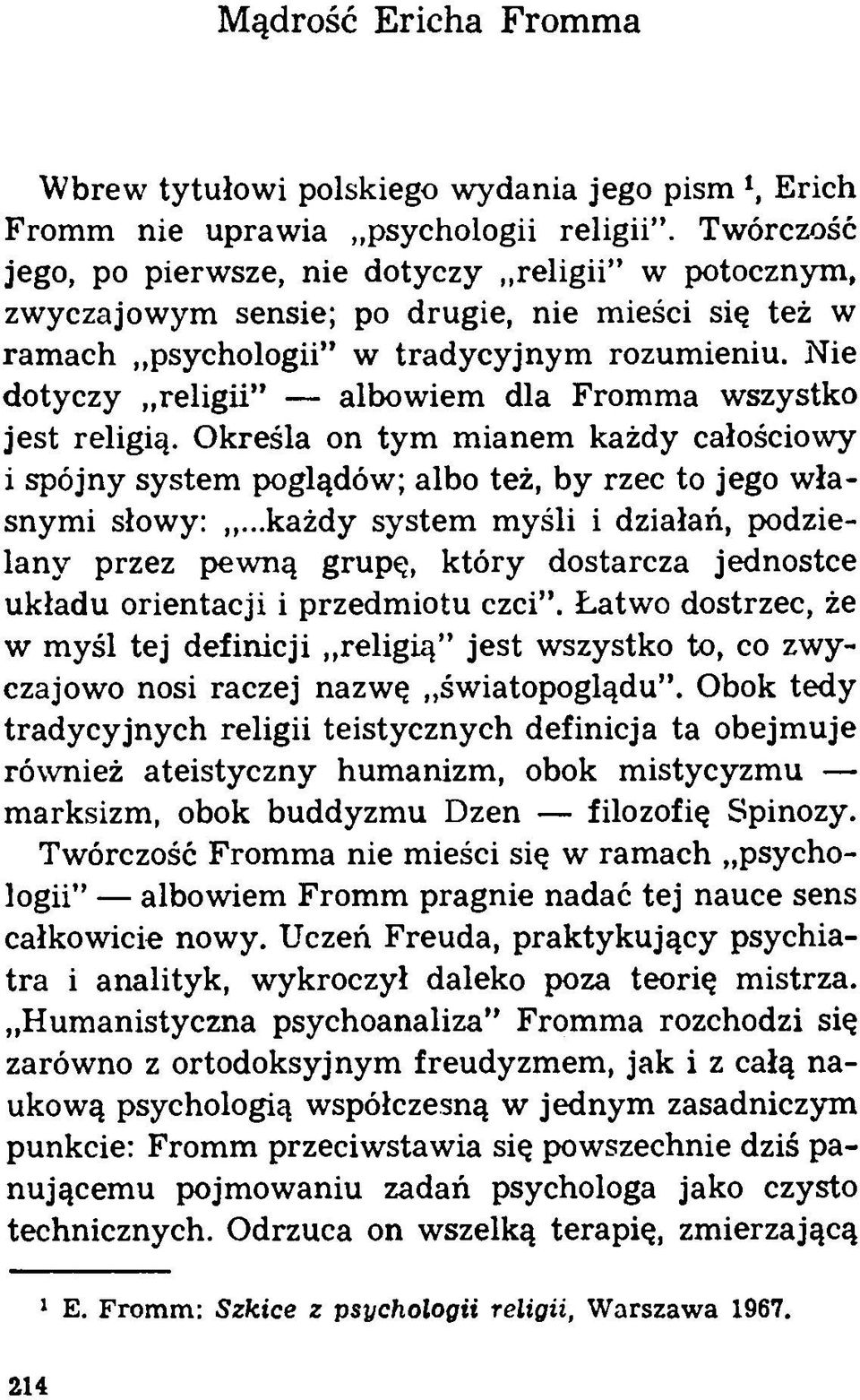 Nie dotyczy religii albowiem dla Fromma wszystko jest religią. Określa on tym mianem każdy całościowy i spójny system poglądów; albo też, by rzec to jego własnymi słowy:.