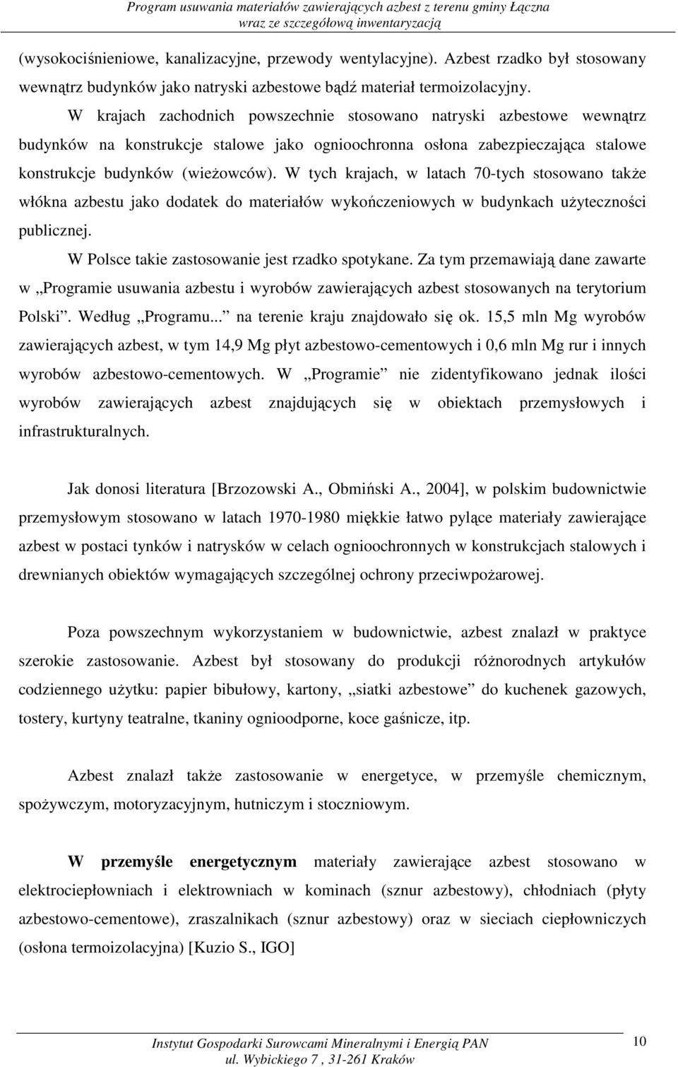 W tych krajach, w latach 70-tych stosowano takŝe włókna azbestu jako dodatek do materiałów wykończeniowych w budynkach uŝyteczności publicznej. W Polsce takie zastosowanie jest rzadko spotykane.