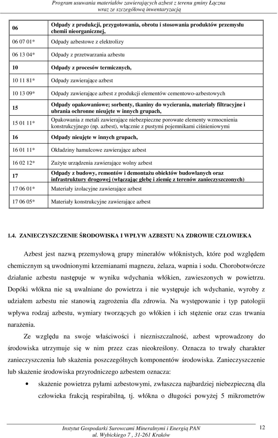 cementowo-azbestowych 15 15 01 11* Odpady opakowaniowe; sorbenty, tkaniny do wycierania, materiały filtracyjne i ubrania ochronne nieujęte w innych grupach, Opakowania z metali zawierające