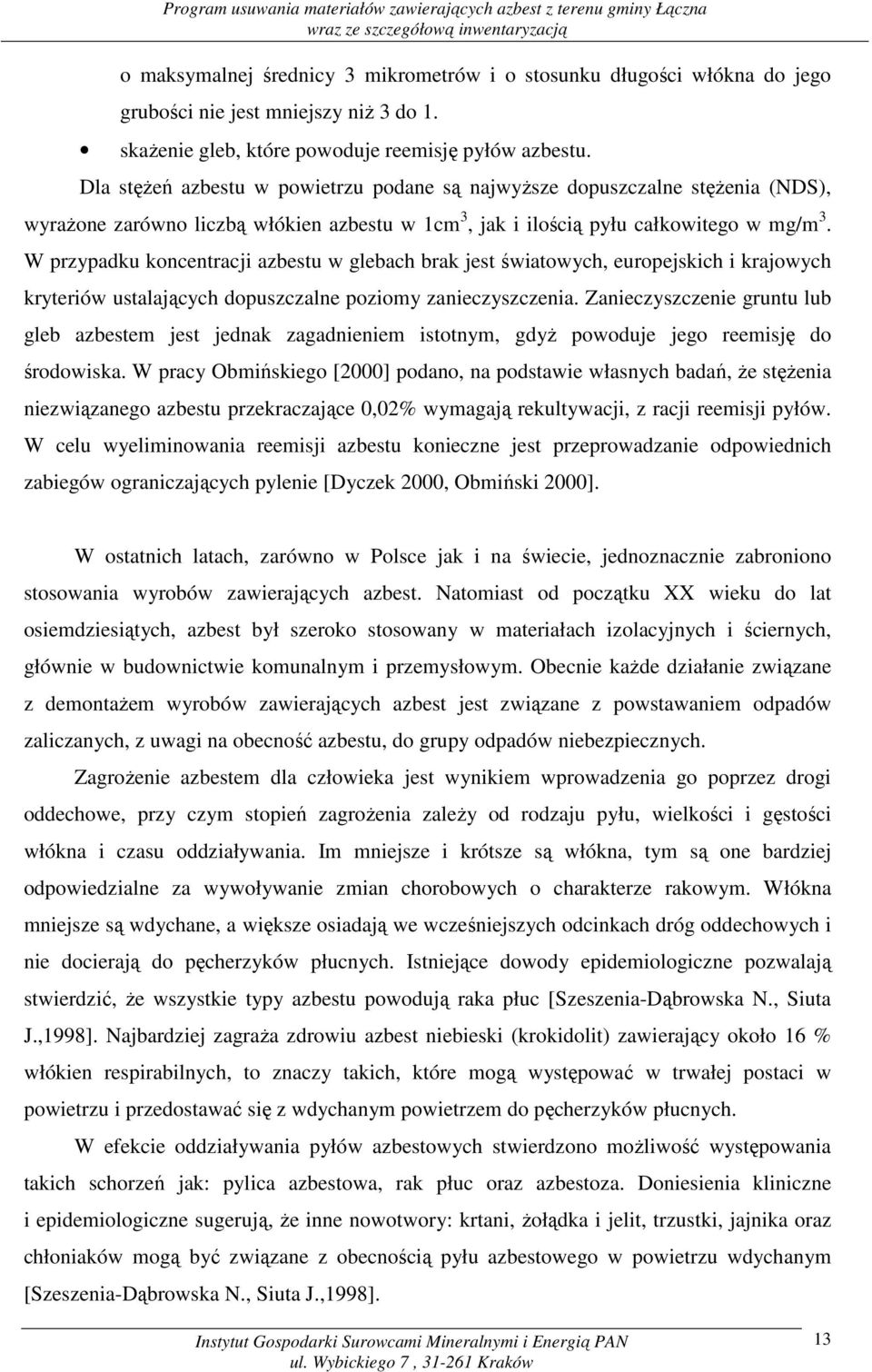 W przypadku koncentracji azbestu w glebach brak jest światowych, europejskich i krajowych kryteriów ustalających dopuszczalne poziomy zanieczyszczenia.