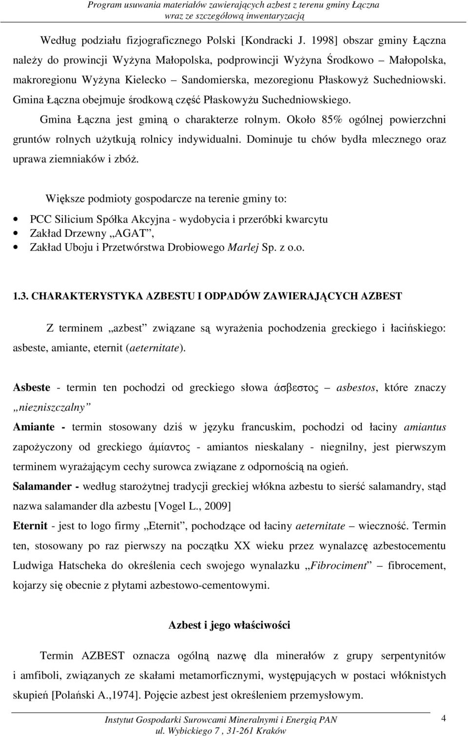 Gmina Łączna obejmuje środkową część PłaskowyŜu Suchedniowskiego. Gmina Łączna jest gminą o charakterze rolnym. Około 85% ogólnej powierzchni gruntów rolnych uŝytkują rolnicy indywidualni.