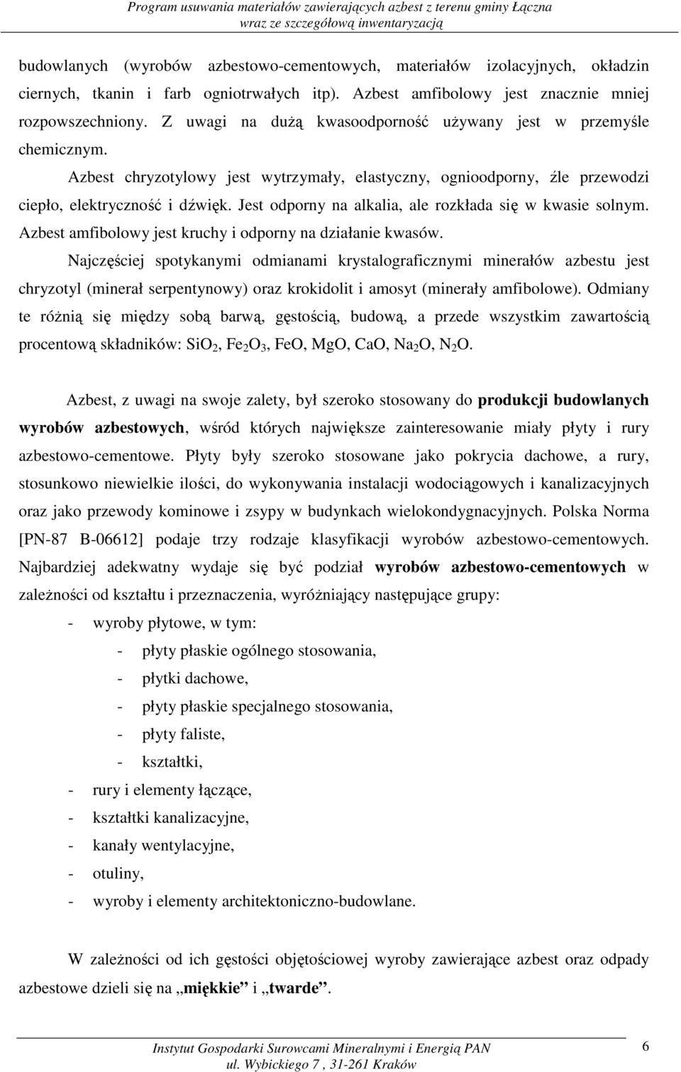 Jest odporny na alkalia, ale rozkłada się w kwasie solnym. Azbest amfibolowy jest kruchy i odporny na działanie kwasów.