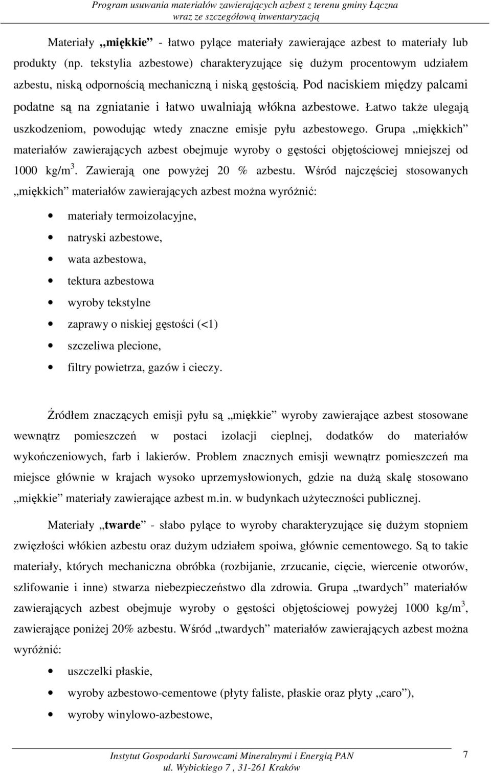 Pod naciskiem między palcami podatne są na zgniatanie i łatwo uwalniają włókna azbestowe. Łatwo takŝe ulegają uszkodzeniom, powodując wtedy znaczne emisje pyłu azbestowego.