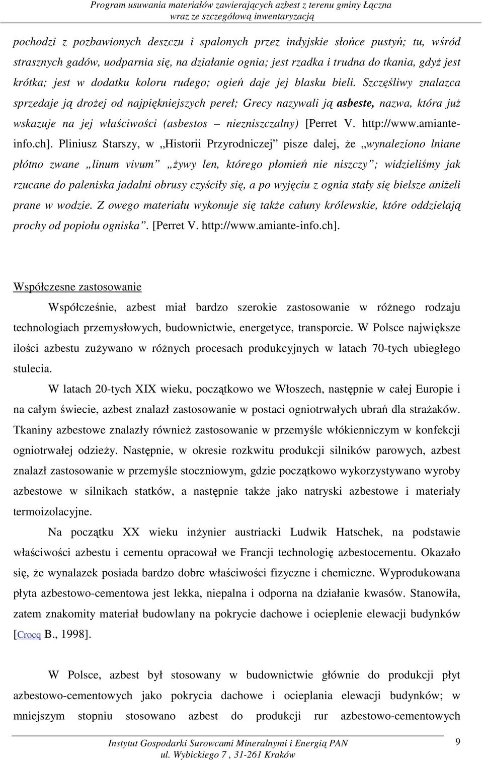 Szczęśliwy znalazca sprzedaje ją droŝej od najpiękniejszych pereł; Grecy nazywali ją asbeste, nazwa, która juŝ wskazuje na jej właściwości (asbestos niezniszczalny) [Perret V. http://www.amianteinfo.