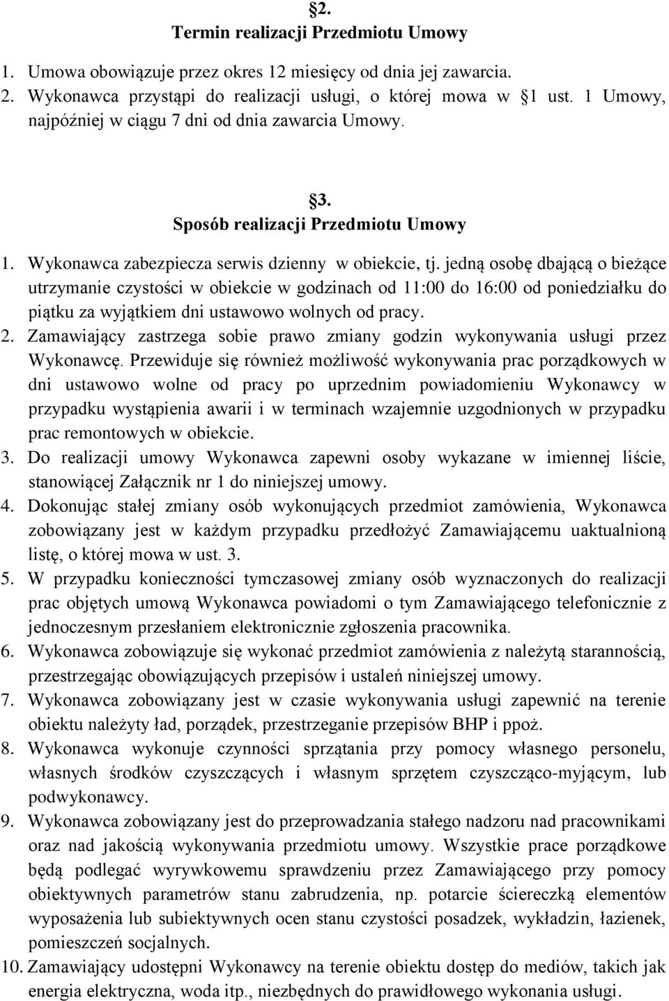 jedną osobę dbającą o bieżące utrzymanie czystości w obiekcie w godzinach od 11:00 do 16:00 od poniedziałku do piątku za wyjątkiem dni ustawowo wolnych od pracy. 2.