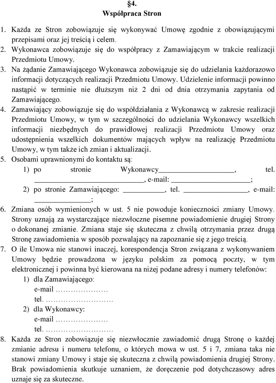 Na żądanie Zamawiającego Wykonawca zobowiązuje się do udzielania każdorazowo informacji dotyczących realizacji Przedmiotu Umowy.