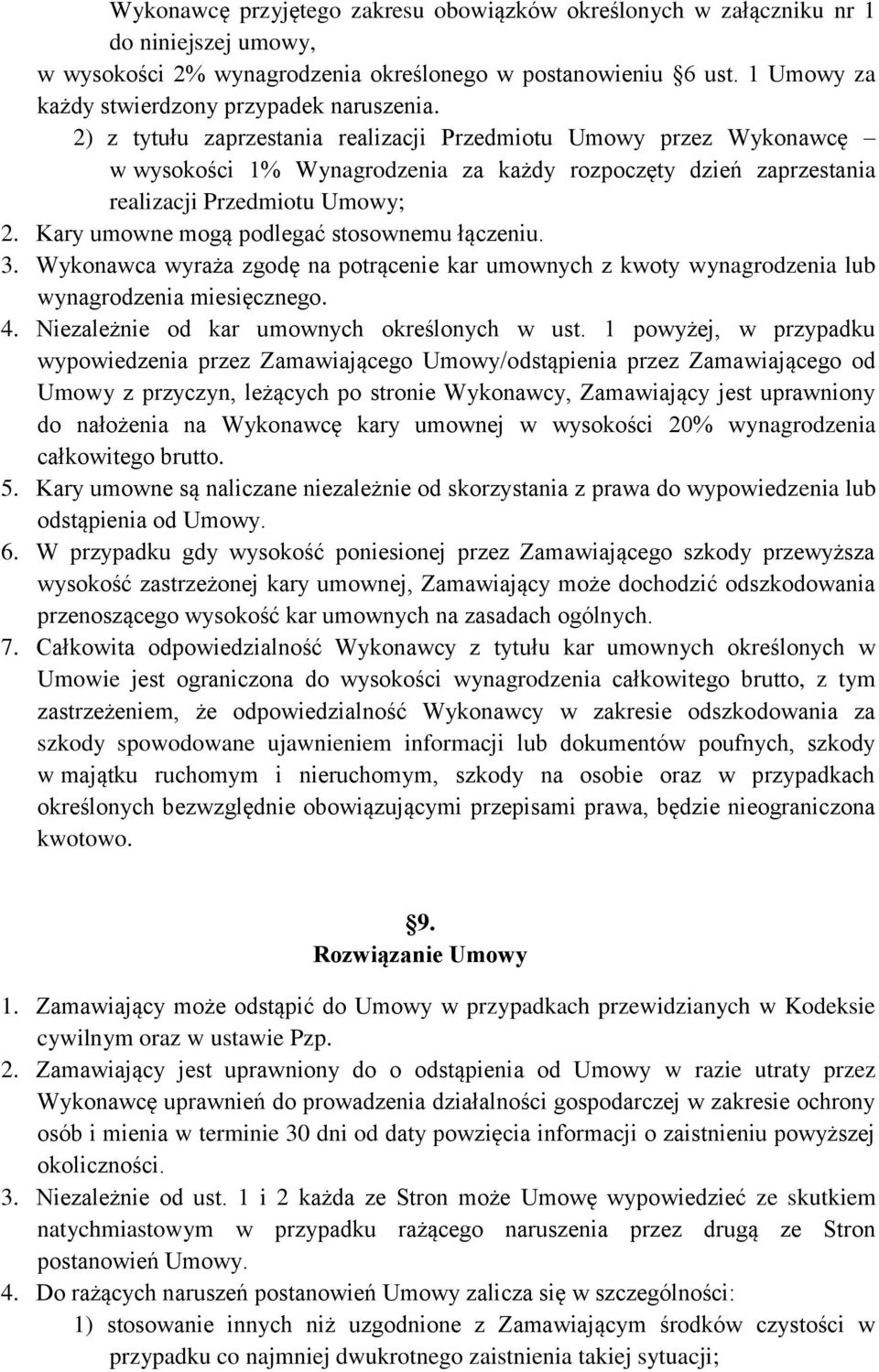 2) z tytułu zaprzestania realizacji Przedmiotu Umowy przez Wykonawcę w wysokości 1% Wynagrodzenia za każdy rozpoczęty dzień zaprzestania realizacji Przedmiotu Umowy; 2.