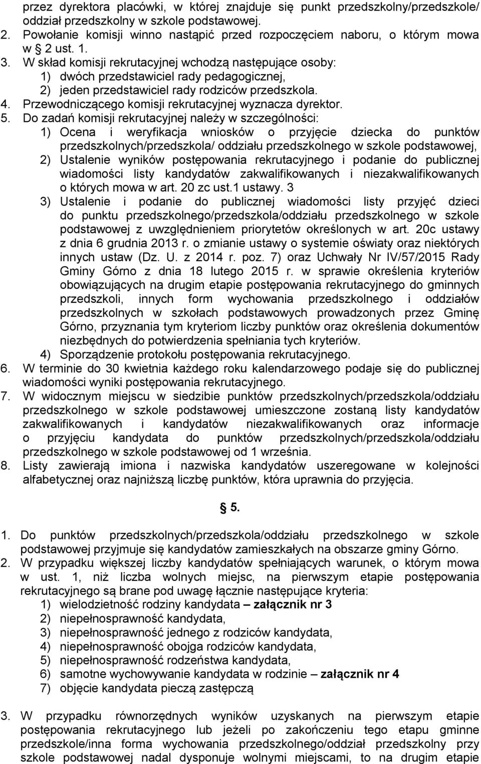 W skład komisji rekrutacyjnej wchodzą następujące osoby: 1) dwóch przedstawiciel rady pedagogicznej, 2) jeden przedstawiciel rady rodziców przedszkola. 4.