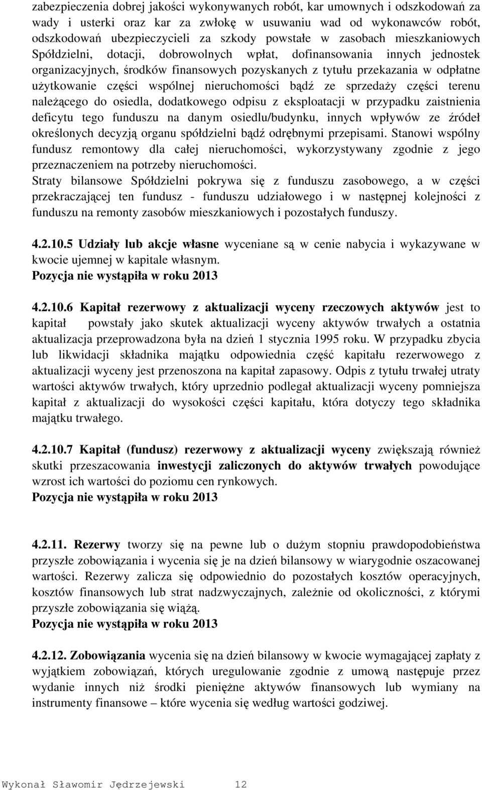 wspólnej nieruchomości bądź ze sprzedaży części terenu należącego do osiedla, dodatkowego odpisu z eksploatacji w przypadku zaistnienia deficytu tego funduszu na danym osiedlu/budynku, innych wpływów