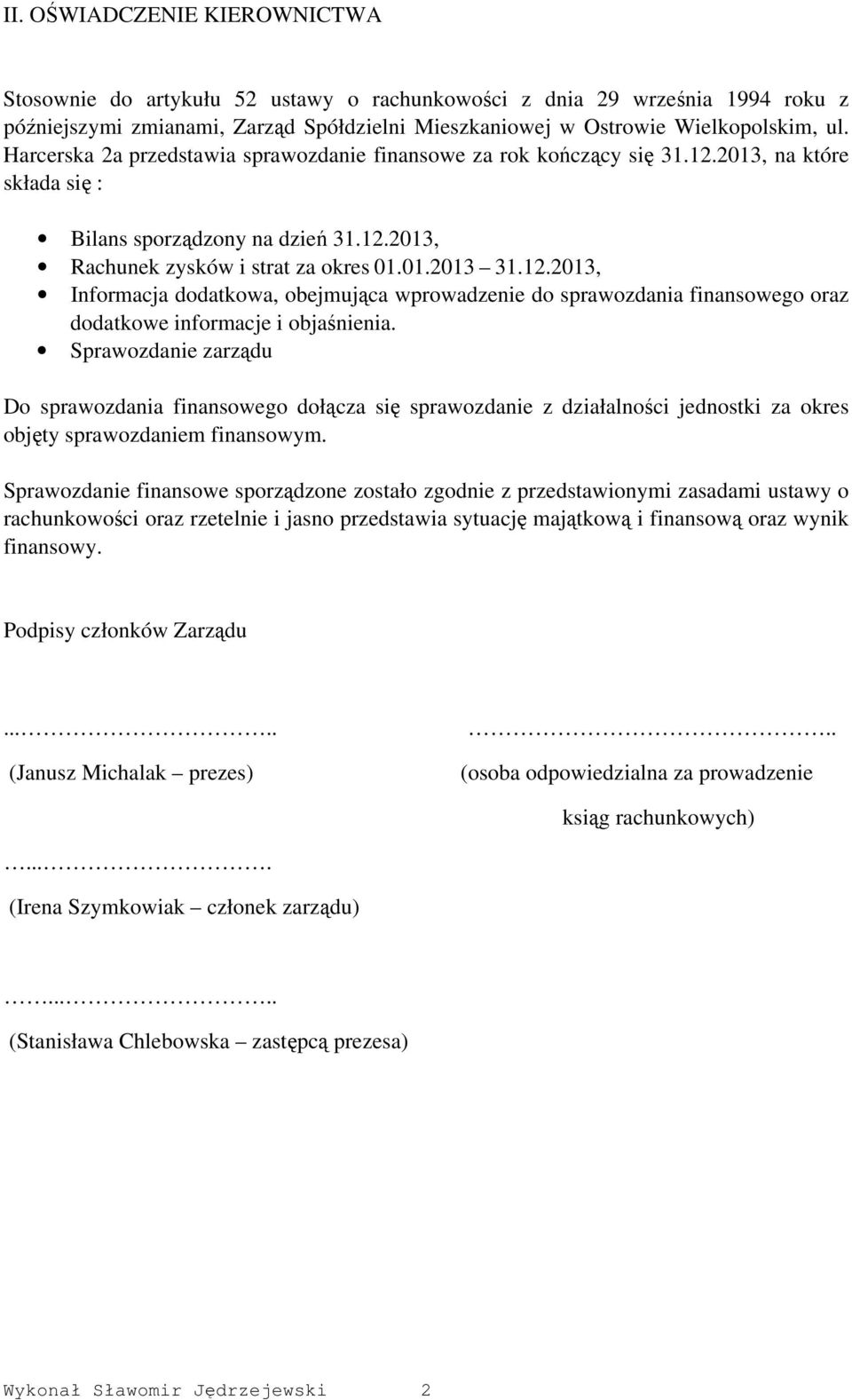 Sprawozdanie zarządu Do sprawozdania finansowego dołącza się sprawozdanie z działalności jednostki za okres objęty sprawozdaniem finansowym.