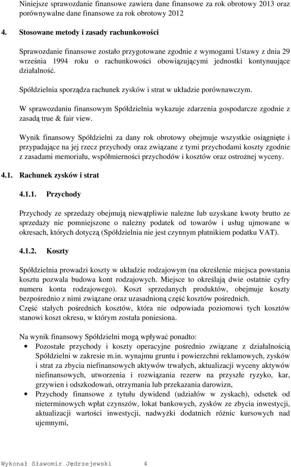 działalność. Spółdzielnia sporządza rachunek zysków i strat w układzie porównawczym. W sprawozdaniu finansowym Spółdzielnia wykazuje zdarzenia gospodarcze zgodnie z zasadą true & fair view.